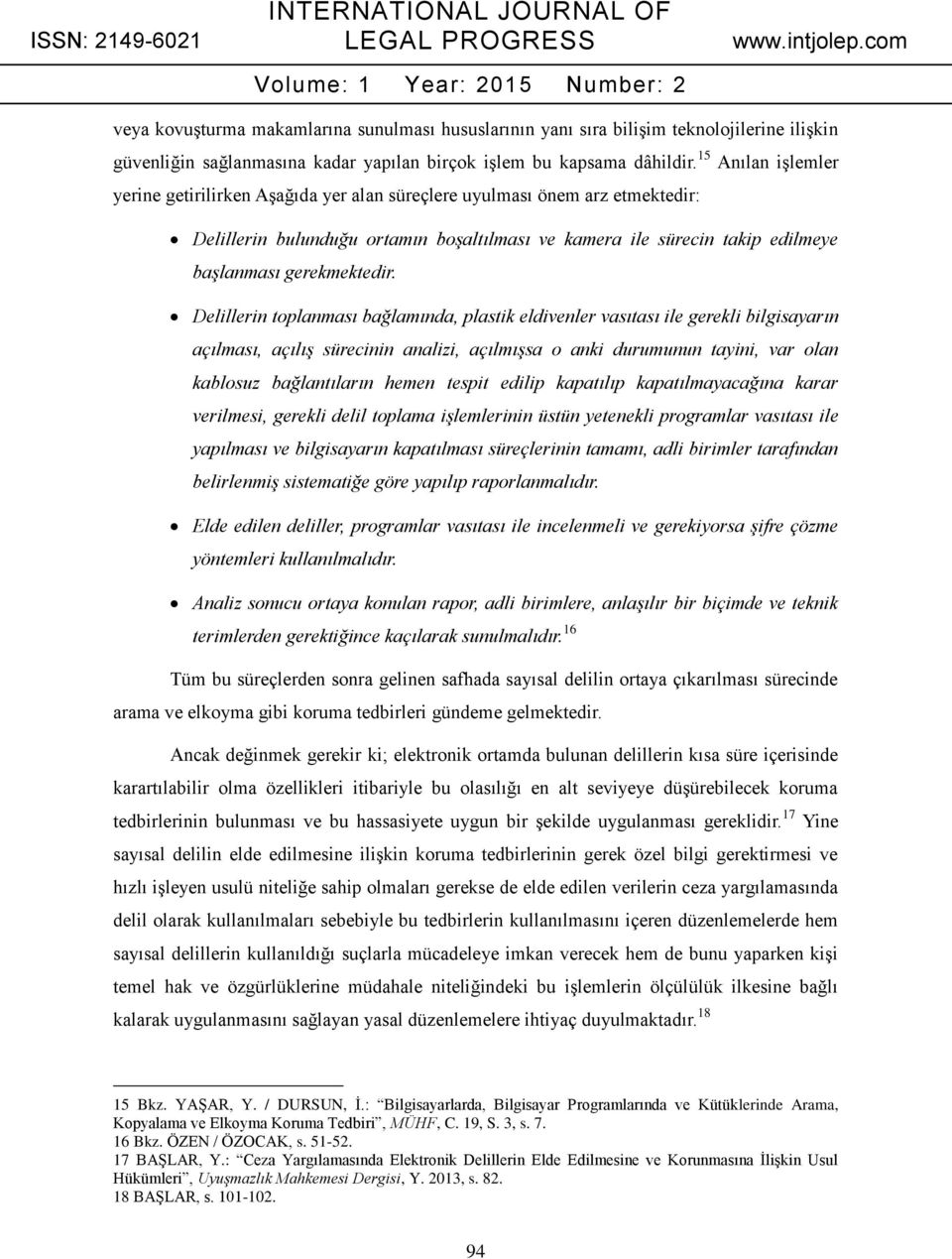 Delillerin toplanması bağlamında, plastik eldivenler vasıtası ile gerekli bilgisayarın açılması, açılış sürecinin analizi, açılmışsa o anki durumunun tayini, var olan kablosuz bağlantıların hemen