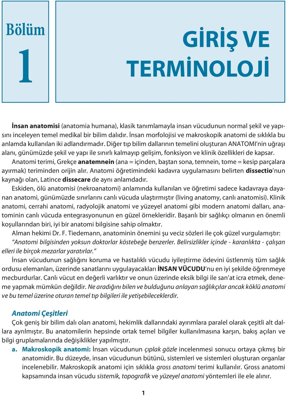 Diğer tıp bilim dal larının temelini oluşturan ANATOMI nin uğraşı alanı, günümüzde şekil ve yapı ile sı nırlı kalmayıp gelişim, fonksiyon ve klinik özellikleri de kapsar.