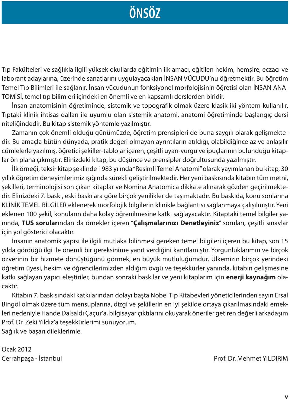 İnsan anatomisinin öğretiminde, sistemik ve topografik olmak üzere klasik iki yöntem kullanılır.