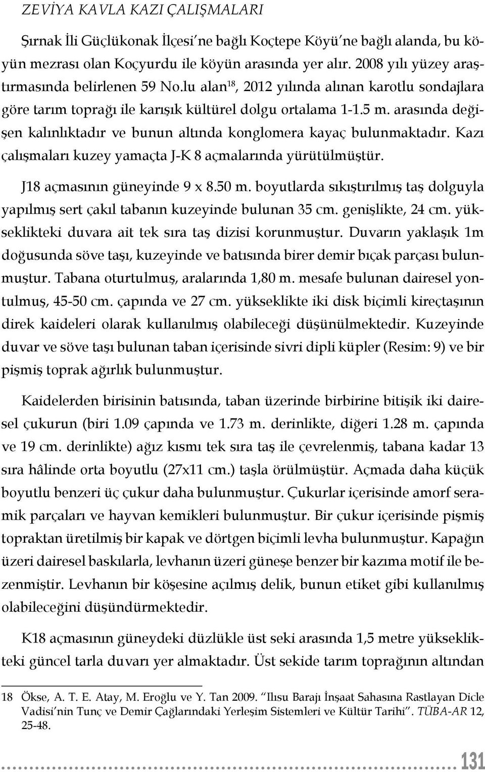 arasında değişen kalınlıktadır ve bunun altında konglomera kayaç bulunmaktadır. Kazı çalışmaları kuzey yamaçta J-K 8 açmalarında yürütülmüştür. J18 açmasının güneyinde 9 x 8.50 m.