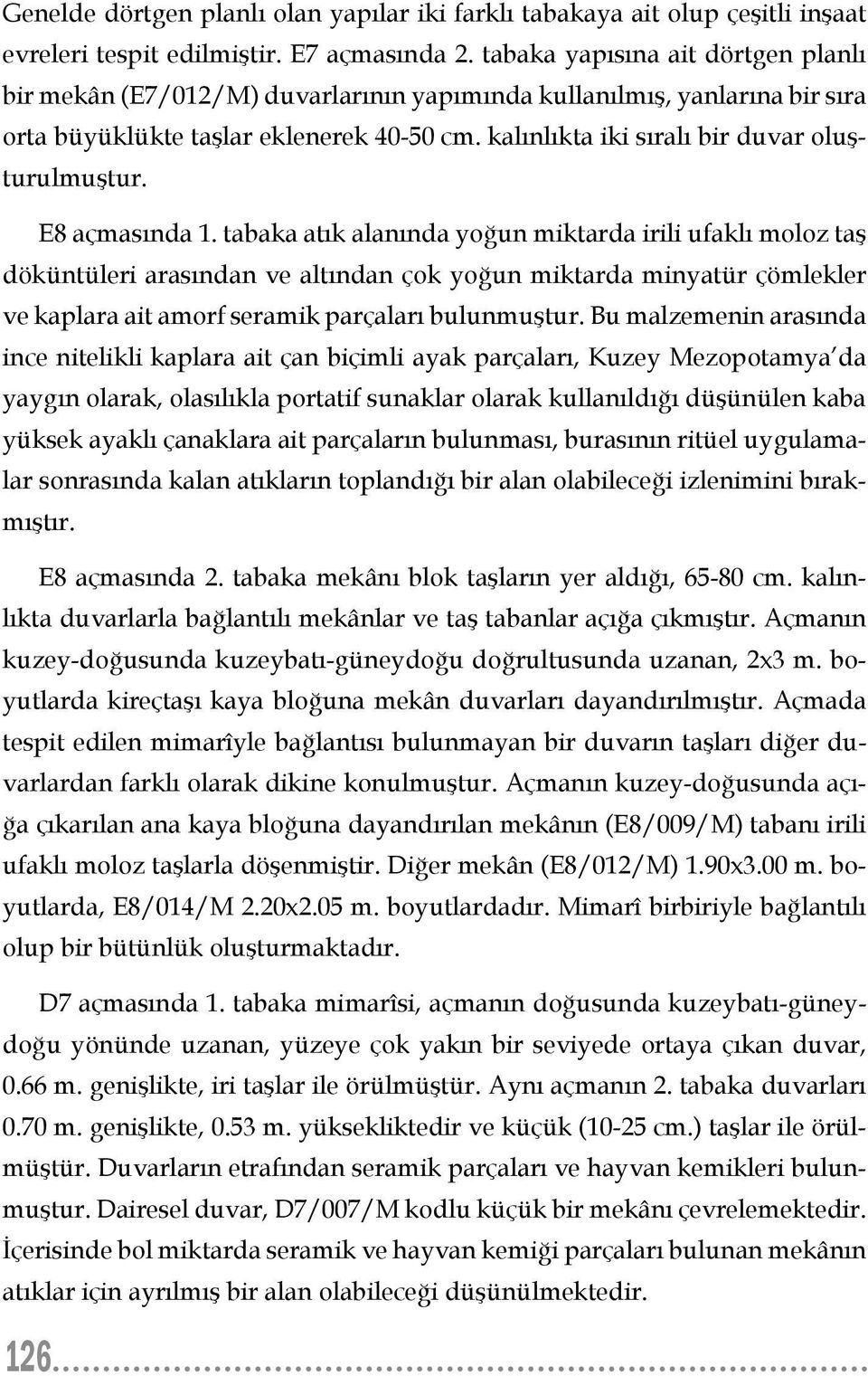 kalınlıkta iki sıralı bir duvar oluşturulmuştur. E8 açmasında 1.