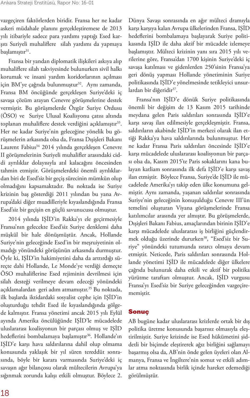 Fransa bir yandan diplomatik ilişkileri askıya alıp muhaliflere silah takviyesinde bulunurken sivil halkı korumak ve insani yardım koridorlarının açılması için BM ye çağrıda bulunmuştur 32.