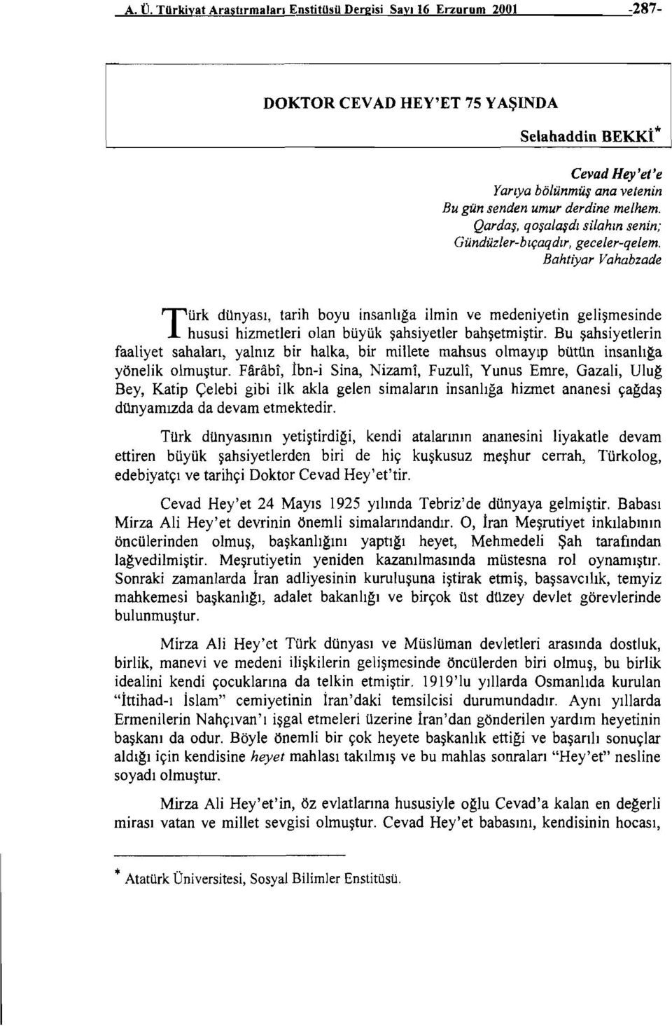 Bahtiyar Vahabzade Türk dünyası, tarih boyu insanlıga ilmin ve medeniyetin gelişmesinde hususi hizmetleri olan büyük şahsiyetler bahşetmiştir.