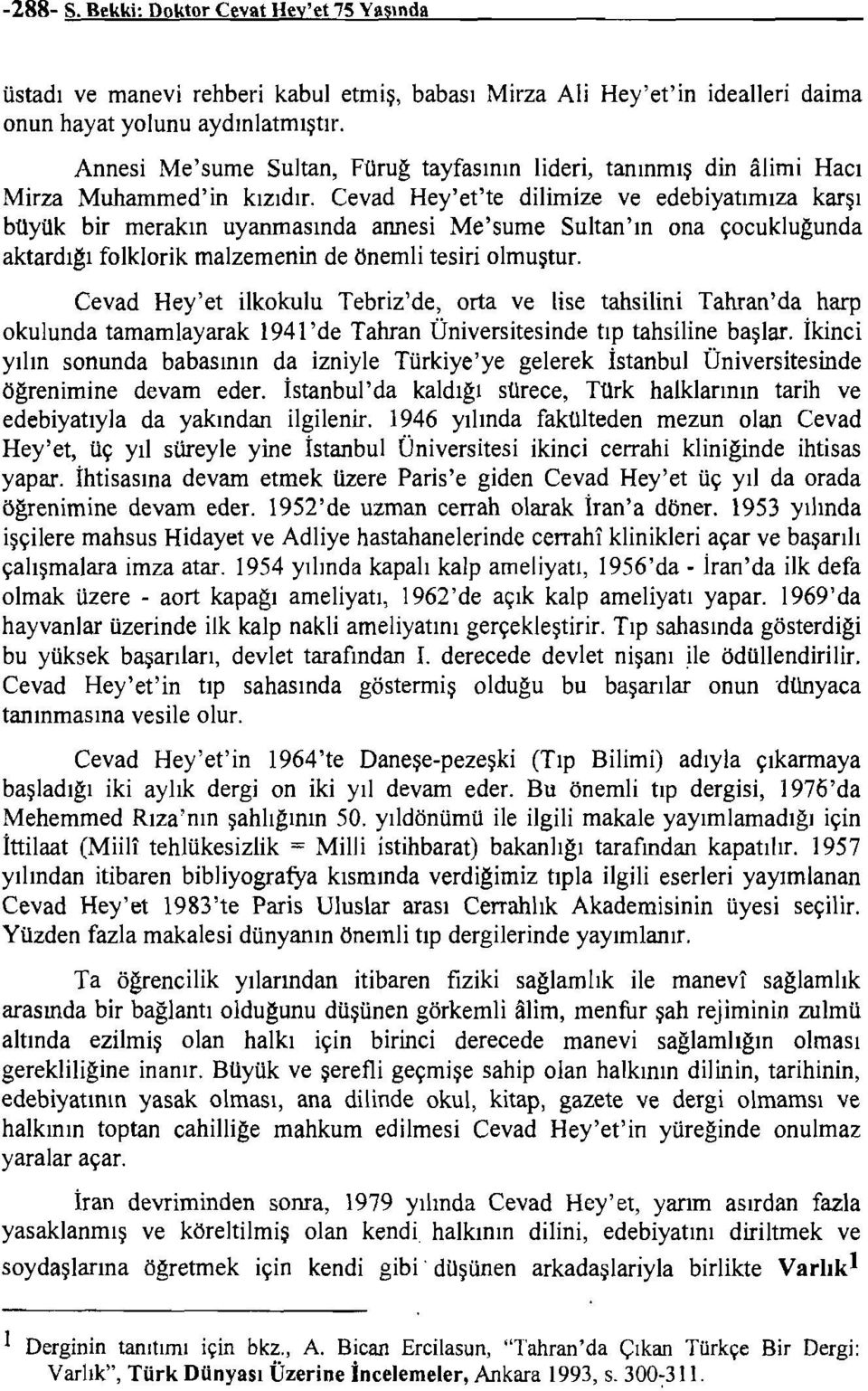 Cevad Hey'et'te dilimize ve edebiyatımıza karşı büyük bir merakın uyanmasında annesi Me'sume Sultan'ın ona çocukluğunda aktardığı folklorik malzemenin de önemli tesiri olmuştur.