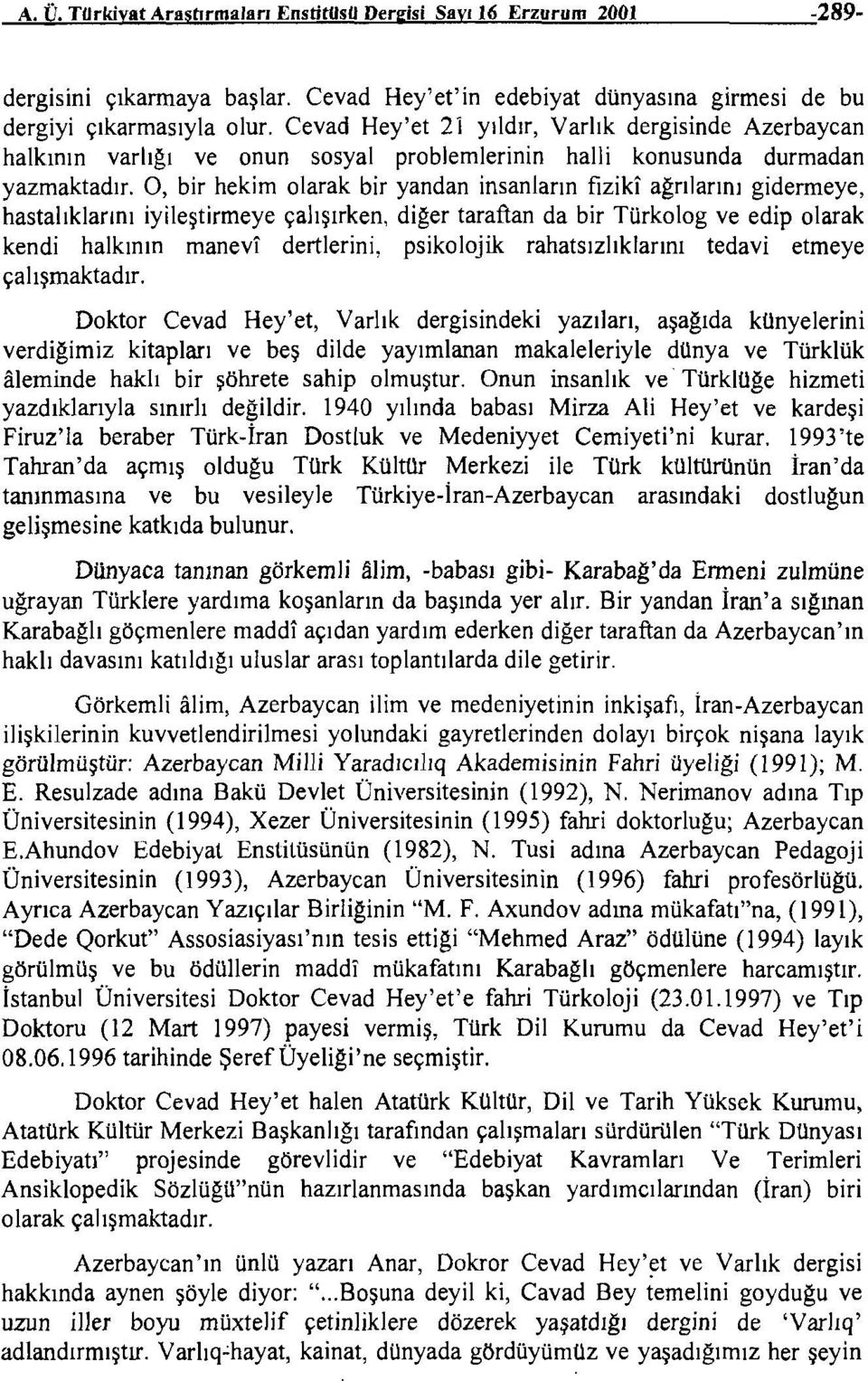 Cevad Hey'et 21 yıldır, Varlık dergisinde Azerbaycan halkının varlıgı ve onun sosyal problemlerinin halli konusunda durmadan yazmaktadır.