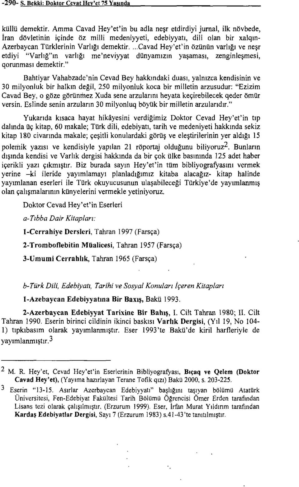 ..cavad Hey'et'in ÖZÜTIün varlığı ve neşr etdiyi "Varlığ"ın varlığı me'neviyyat dünyamızın yaşaması, zenginleşmesi, qorunması demektir.