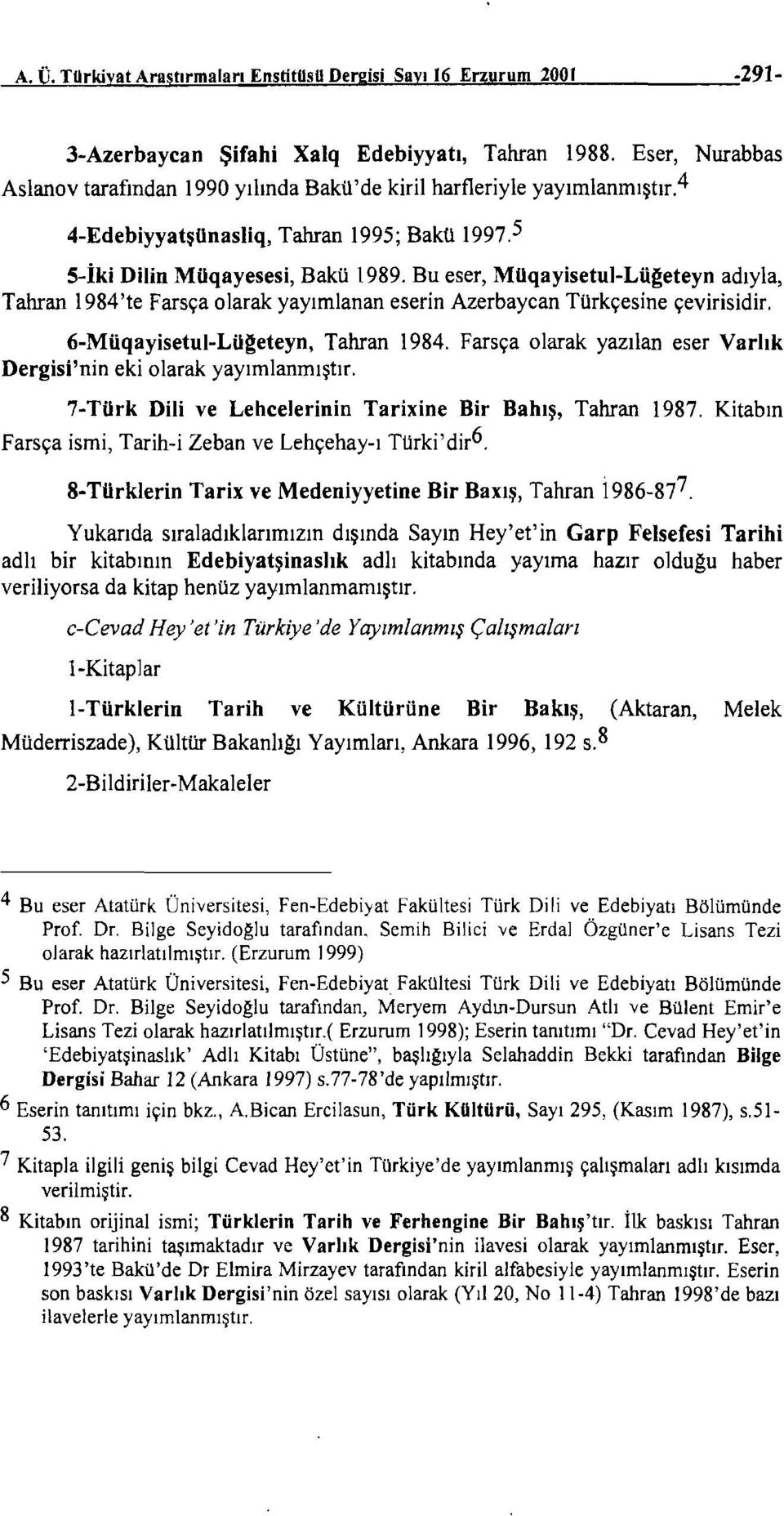 4 4-Edebiyyatşünasliq, Tahran 1995; Bakü 1997 5 S-İki Dilin Müqayesesi, Bakü 1989.