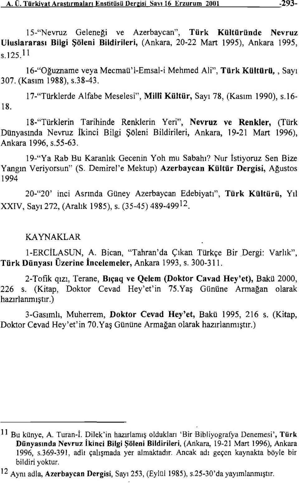 1 i 16-"üğuzname veya Mecmaü'I-Emsal-i Mehmed Alİ", Türk Kültürü,, Sayı 307. (Kasım 1988), s.38-43. 18. 17-"Türklerde Alfabe Meselesi", Milli Kültür, Sayı 78, (Kasım 1990), s.