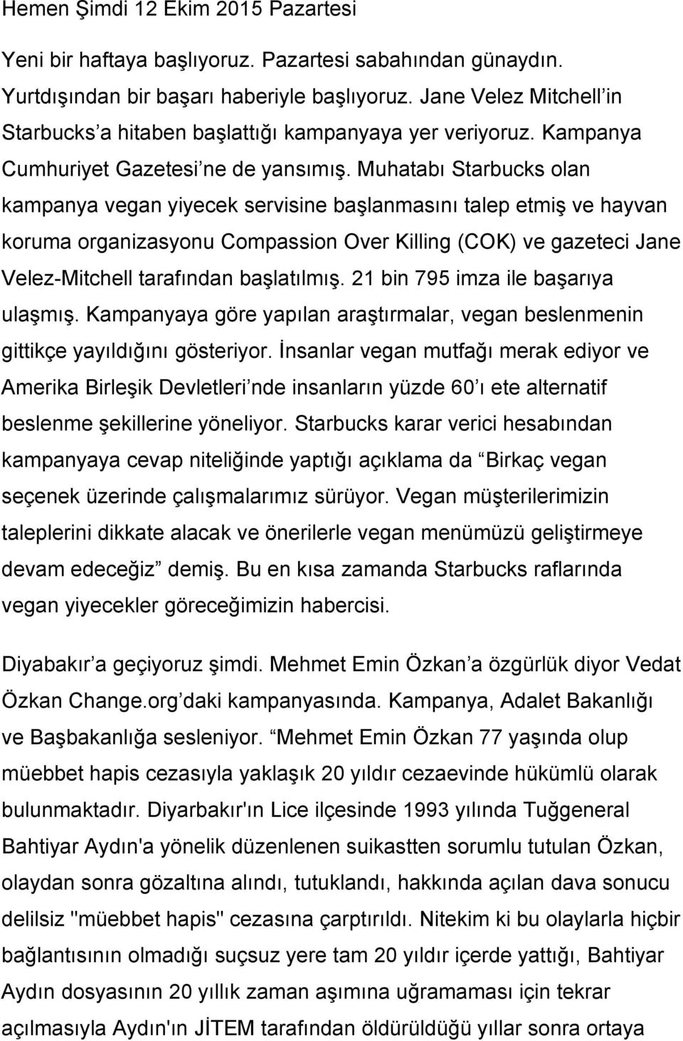 Muhatabı Starbucks olan kampanya vegan yiyecek servisine başlanmasını talep etmiş ve hayvan koruma organizasyonu Compassion Over Killing (COK) ve gazeteci Jane Velez-Mitchell tarafından başlatılmış.