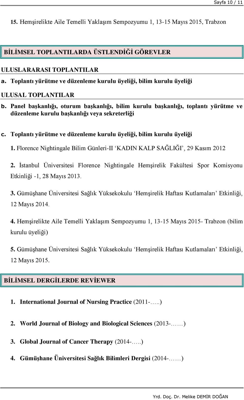 Panel başkanlığı, oturum başkanlığı, bilim kurulu başkanlığı, toplantı yürütme ve düzenleme kurulu başkanlığı veya sekreterliği c. Toplantı yürütme ve düzenleme kurulu üyeliği, bilim kurulu üyeliği 1.