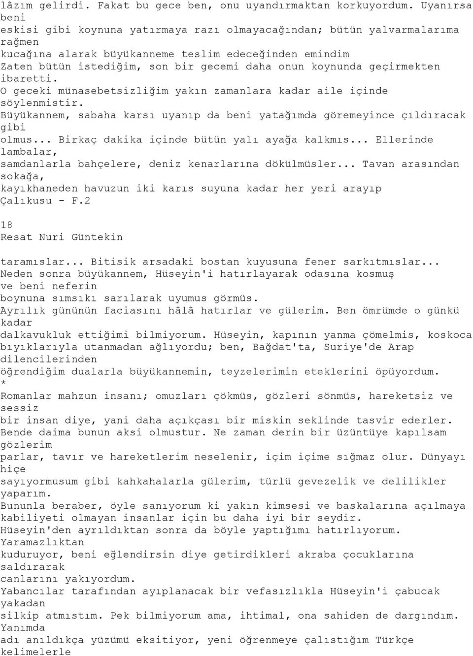 koynunda geçirmekten ibaretti. O geceki münasebetsizliğim yakın zamanlara kadar aile içinde söylenmistir. Büyükannem, sabaha karsı uyanıp da beni yatağımda göremeyince çıldıracak gibi olmus.