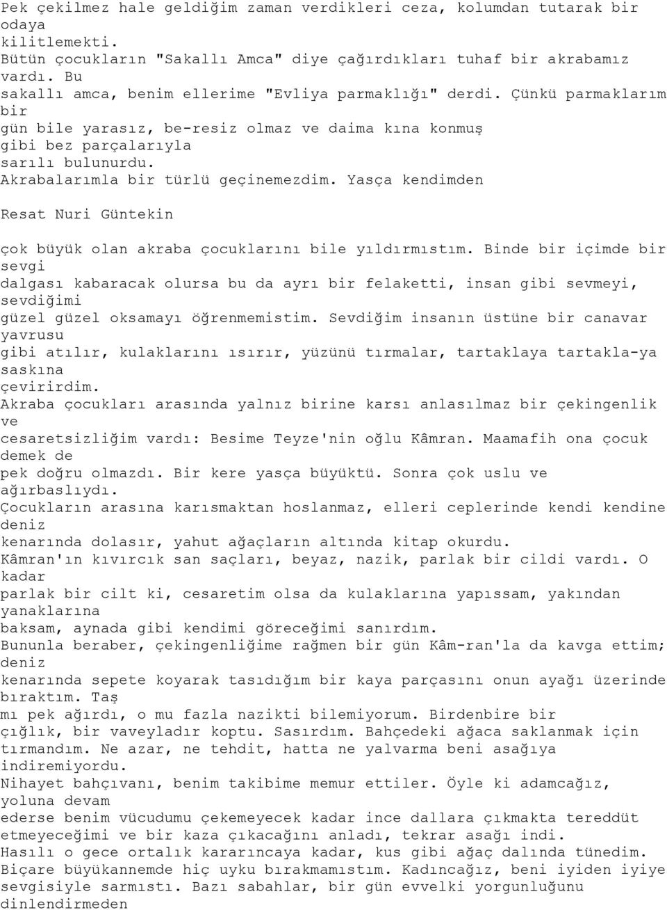 Akrabalarımla bir türlü geçinemezdim. Yasça kendimden Resat Nuri Güntekin çok büyük olan akraba çocuklarını bile yıldırmıstım.