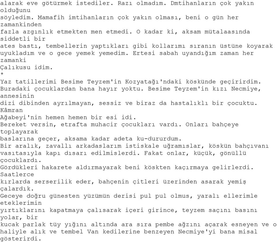 Ertesi sabah uyandığım zaman her zamanki Çalıkusu idim. * Yaz tatillerimi Besime Teyzem'in Kozyatağı'ndaki köskünde geçirirdim. Buradaki çocuklardan bana hayır yoktu.