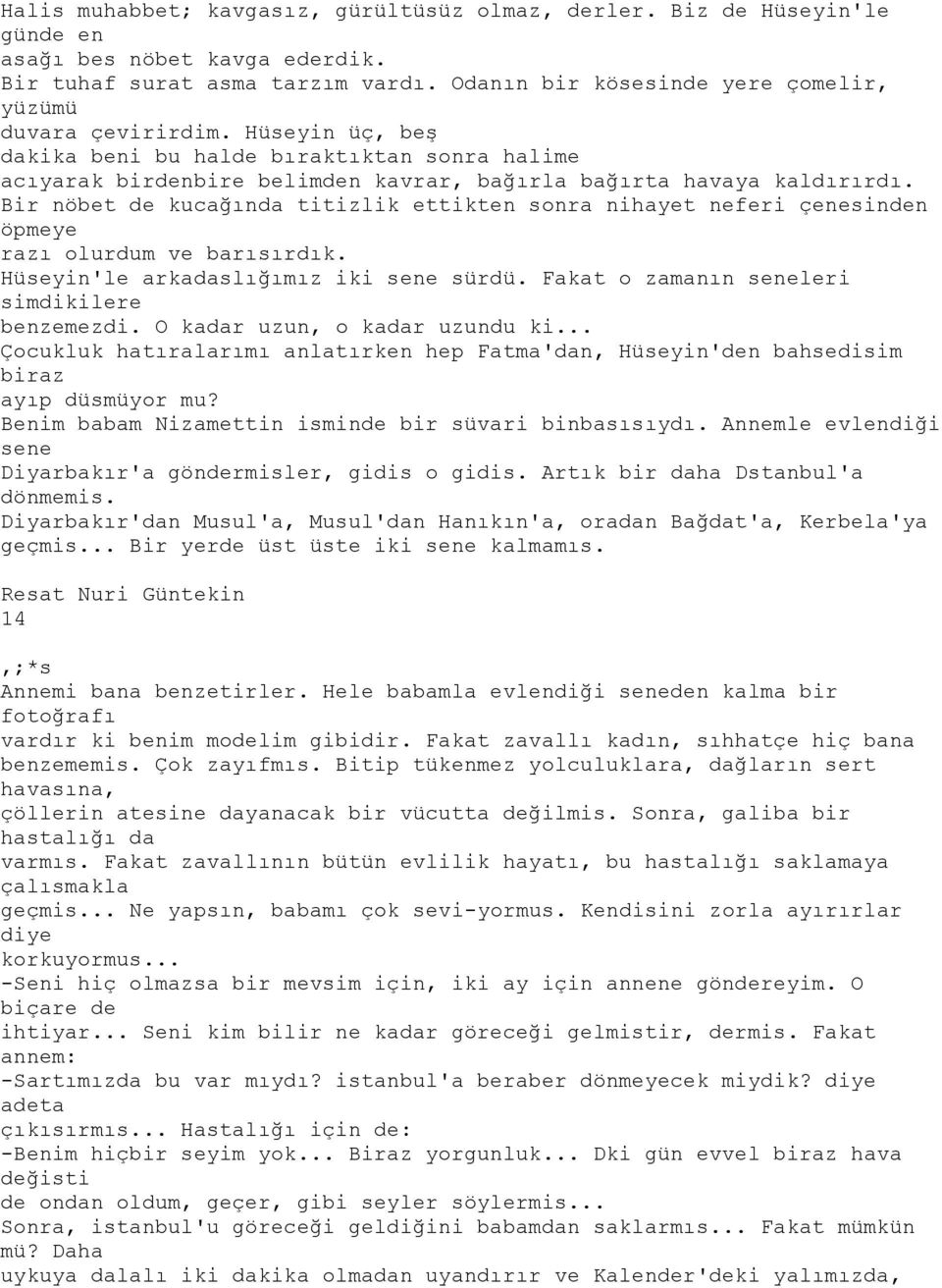 Bir nöbet de kucağında titizlik ettikten sonra nihayet neferi çenesinden öpmeye razı olurdum ve barısırdık. Hüseyin'le arkadaslığımız iki sene sürdü. Fakat o zamanın seneleri simdikilere benzemezdi.