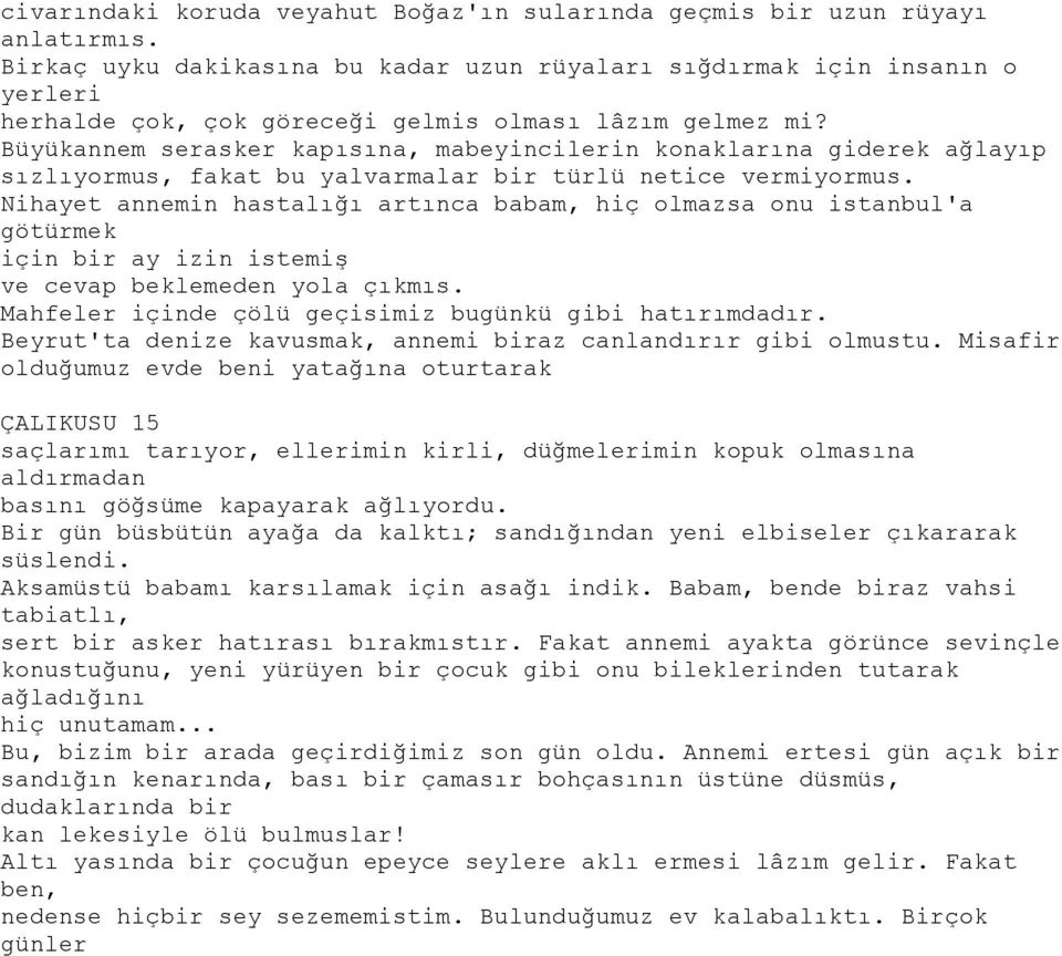 Büyükannem serasker kapısına, mabeyincilerin konaklarına giderek ağlayıp sızlıyormus, fakat bu yalvarmalar bir türlü netice vermiyormus.