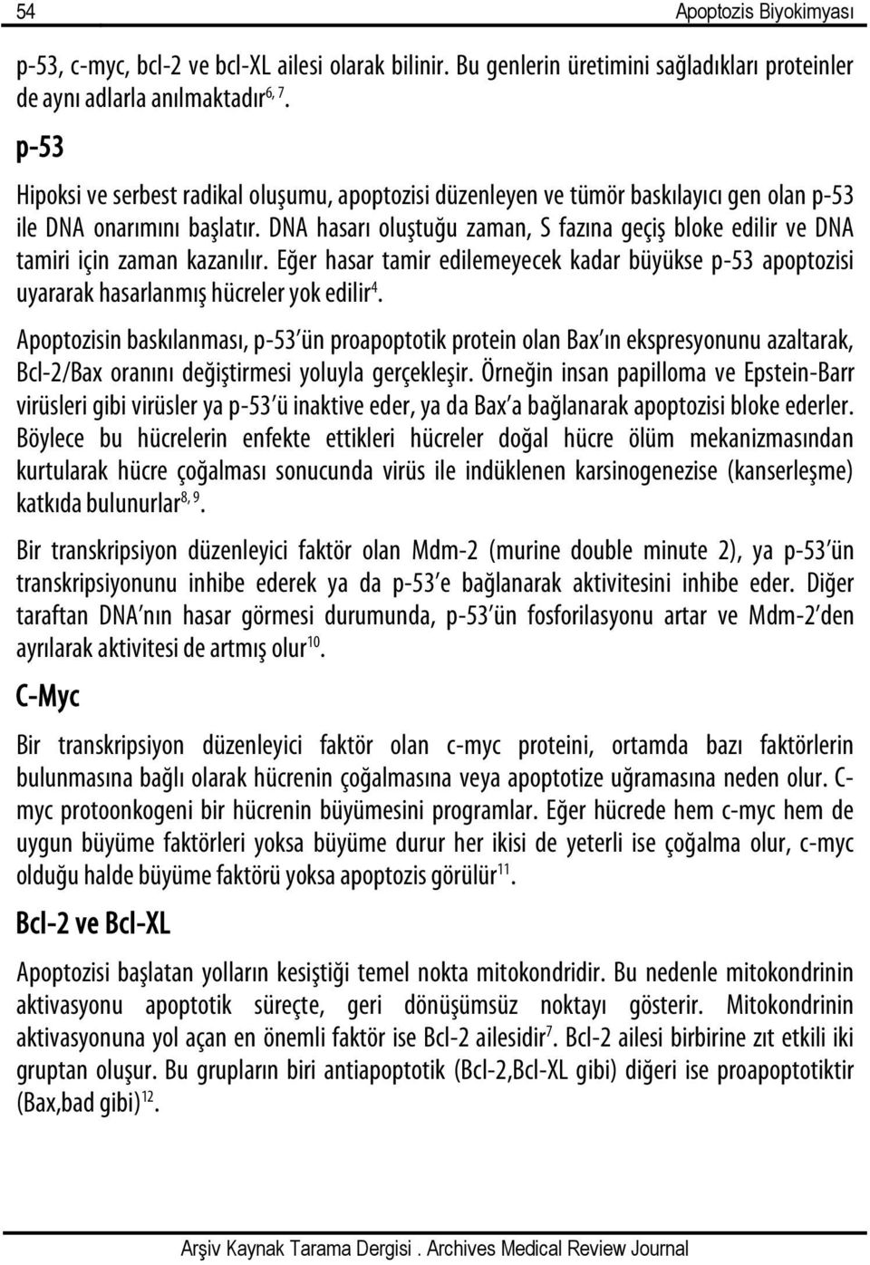 DNA hasarı oluştuğu zaman, S fazına geçiş bloke edilir ve DNA tamiri için zaman kazanılır. Eğer hasar tamir edilemeyecek kadar büyükse p-53 apoptozisi uyararak hasarlanmış hücreler yok edilir 4.