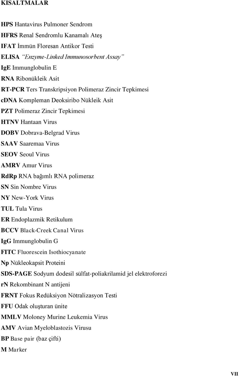 Seoul Virus AMRV Amur Virus RdRp RNA bağımlı RNA polimeraz SN Sin Nombre Virus NY New-York Virus TUL Tula Virus ER Endoplazmik Retikulum BCCV Black-Creek Canal Virus IgG Immunglobulin G FITC