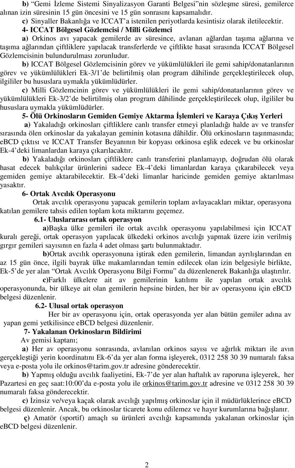 4- ICCAT Bölgesel Gözlemcisi / Milli Gözlemci a) Orkinos avı yapacak gemilerde av süresince, avlanan ağlardan taşıma ağlarına ve taşıma ağlarından çiftliklere yapılacak transferlerde ve çiftlikte