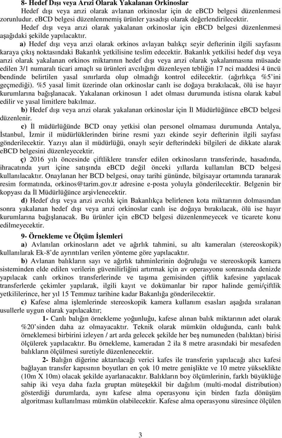 a) Hedef dışı veya arızi olarak orkinos avlayan balıkçı seyir defterinin ilgili sayfasını karaya çıkış noktasındaki Bakanlık yetkilisine teslim edecektir.