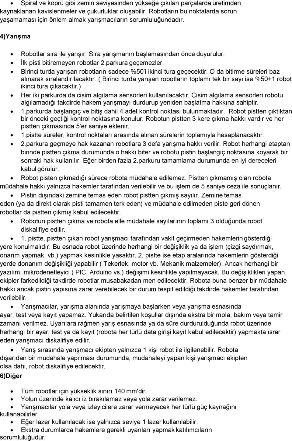 İlk pisti bitiremeyen robotlar 2.parkura geçemezler. Birinci turda yarışan robotların sadece %50 i ikinci tura geçecektir. O da bitirme süreleri baz alınarak sıralandırılacaktır.