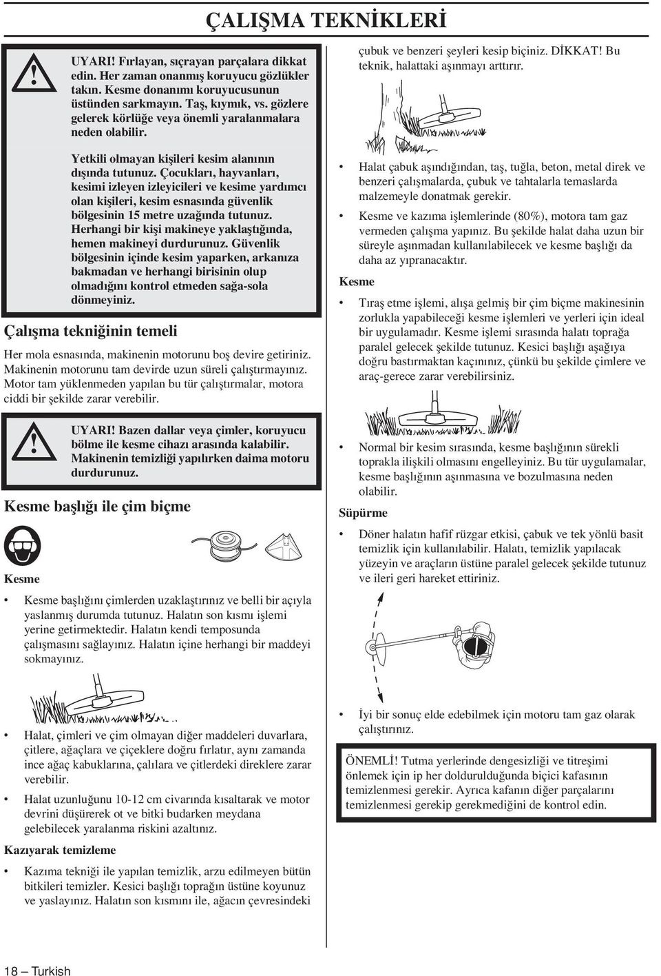 Çalıflma tekni inin temeli Her mola esnasında, makinenin motorunu bofl devire getiriniz. Makinenin motorunu tam devirde uzun süreli çalıfltırmayınız.