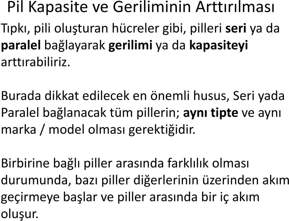 Burada dikkat edilecek en önemli husus, Seri yada Paralel bağlanacak tüm pillerin; aynı tipte ve aynı marka /