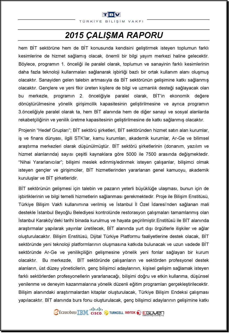 Sanayiden gelen talebin artmasıyla da BİT sektörünün gelişimine katkı sağlanmış olacaktır. Gençlere ve yeni fikir üreten kişilere de bilgi ve uzmanlık desteği sağlayacak olan bu merkezle, programın 2.