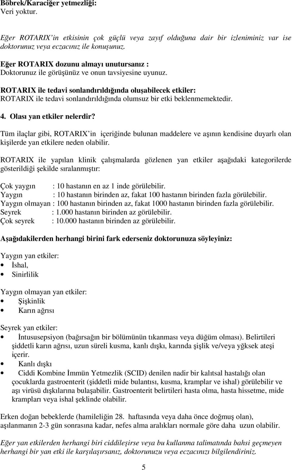 ROTARIX ile tedavi sonlandırıldığında oluşabilecek etkiler: ROTARIX ile tedavi sonlandırıldığında olumsuz bir etki beklenmemektedir. 4. Olası yan etkiler nelerdir?