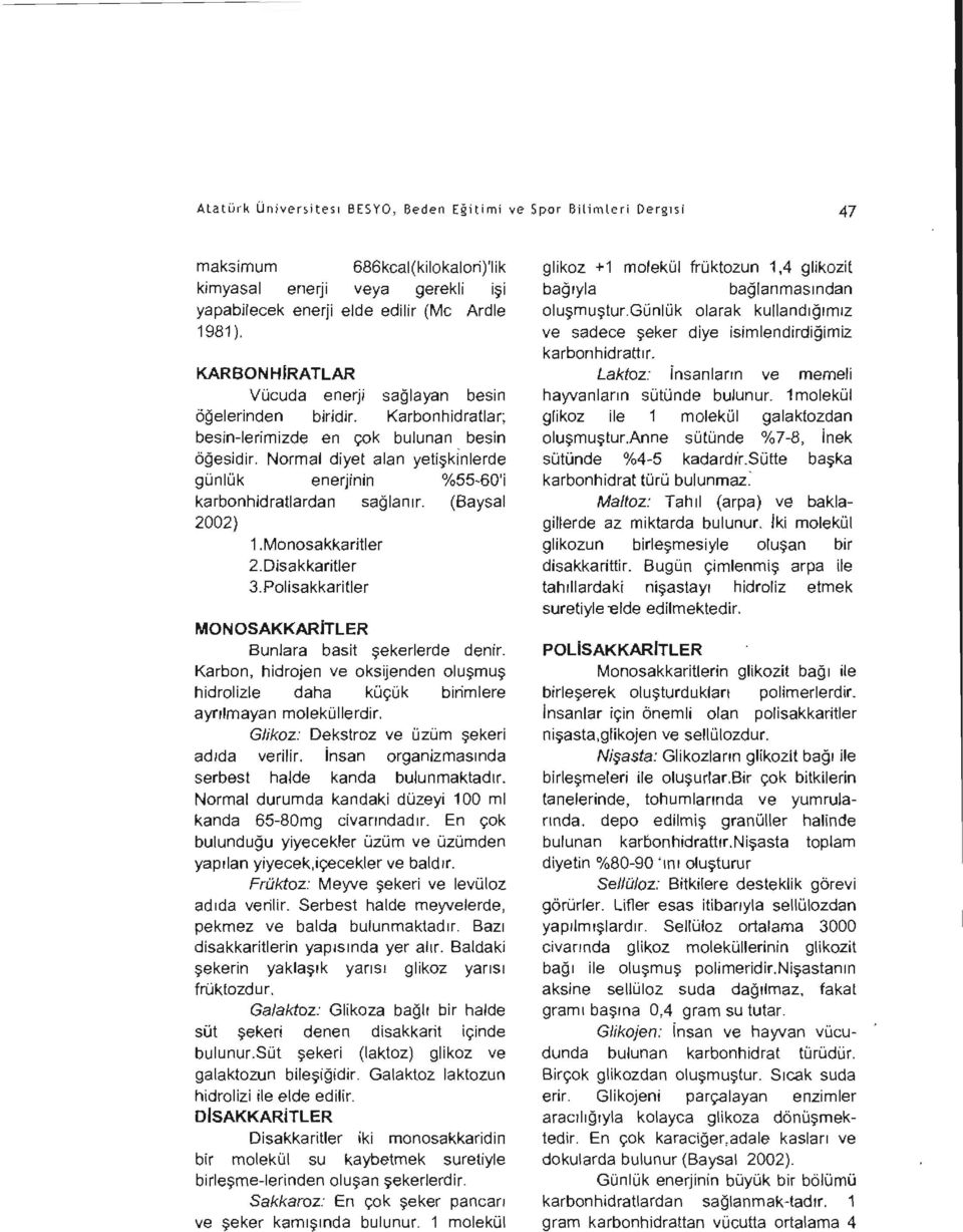 Normal diyet alan yetişkinlerde günlük enerjinin %55-60'i karbonhidratlardan sağlanır. (Baysal 2002) 1.Monosakkaritler 2.Disakkaritler 3.Polisakkaritler MONOSAKKARiTlER Bunlara basit şekerlerde denir.