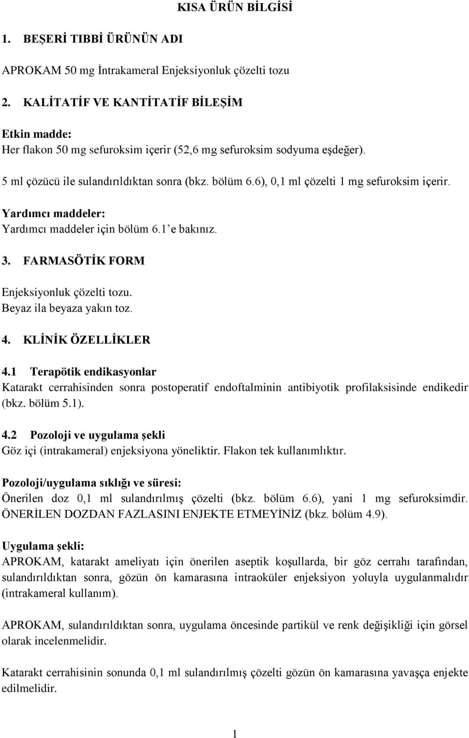 6), 0,1 ml çözelti 1 mg sefuroksim içerir. Yardımcı maddeler: Yardımcı maddeler için bölüm 6.1 e bakınız. 3. FARMASÖTİK FORM Enjeksiyonluk çözelti tozu. Beyaz ila beyaza yakın toz. 4.