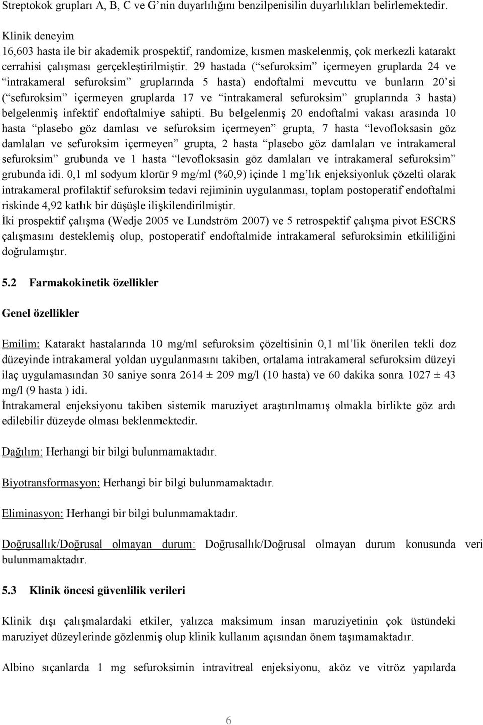 29 hastada ( sefuroksim içermeyen gruplarda 24 ve intrakameral sefuroksim gruplarında 5 hasta) endoftalmi mevcuttu ve bunların 20 si ( sefuroksim içermeyen gruplarda 17 ve intrakameral sefuroksim