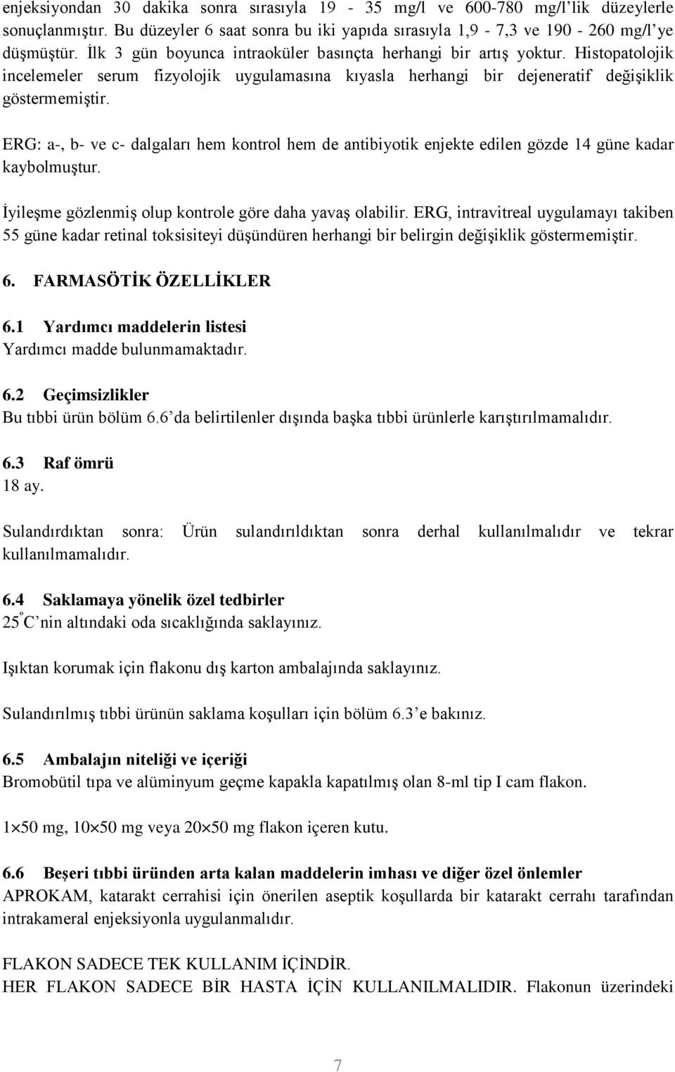 ERG: a-, b- ve c- dalgaları hem kontrol hem de antibiyotik enjekte edilen gözde 14 güne kadar kaybolmuştur. İyileşme gözlenmiş olup kontrole göre daha yavaş olabilir.