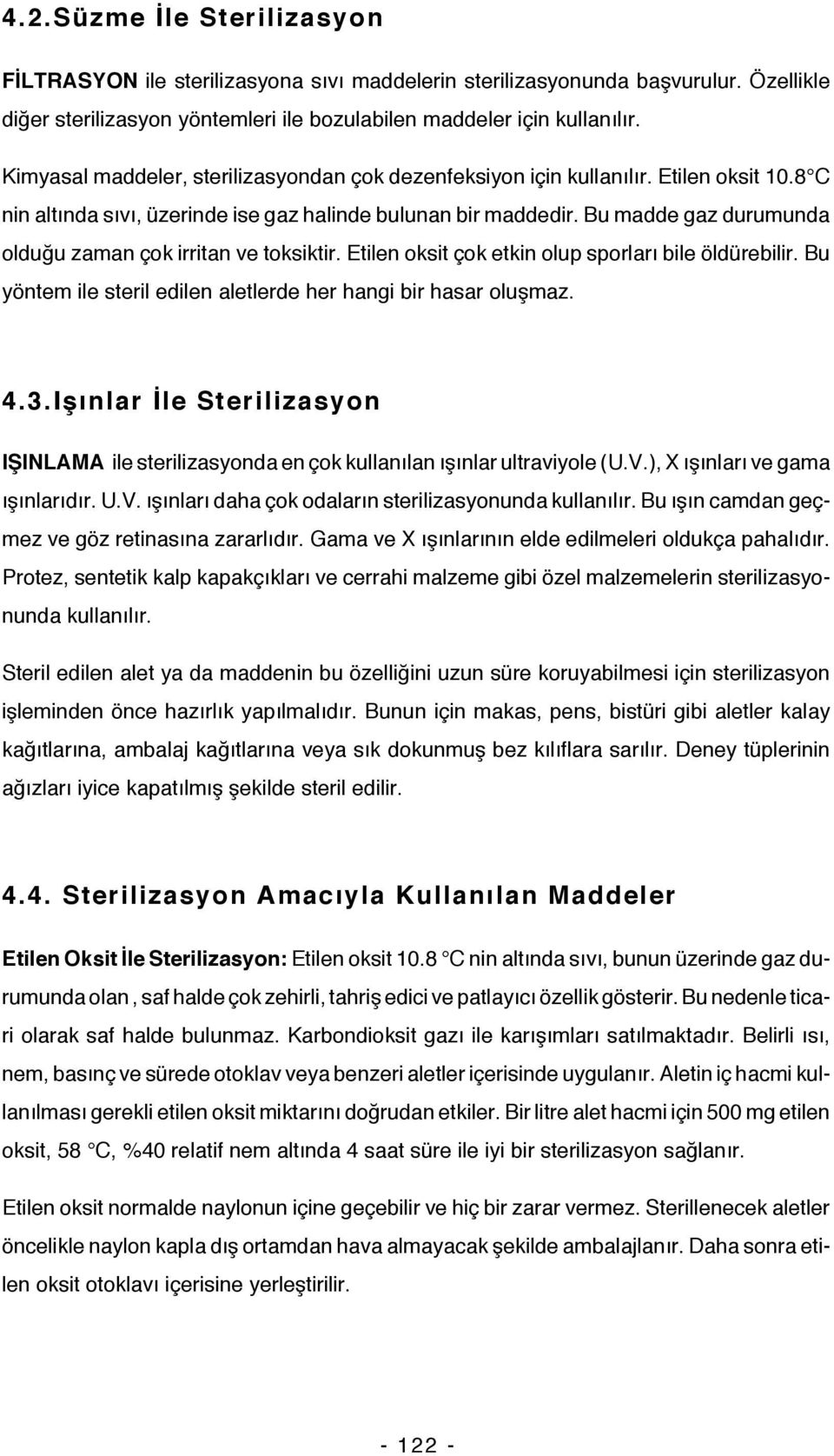 Bu madde gaz durumunda olduğu zaman çok irritan ve toksiktir. Etilen oksit çok etkin olup sporları bile öldürebilir. Bu yöntem ile steril edilen aletlerde her hangi bir hasar oluşmaz. 4.3.