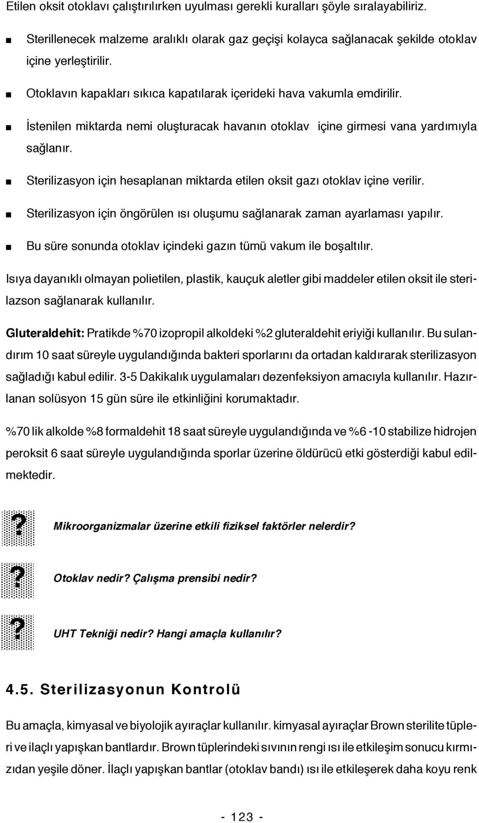 Sterilizasyon için hesaplanan miktarda etilen oksit gazı otoklav içine verilir. Sterilizasyon için öngörülen ısı oluşumu sağlanarak zaman ayarlaması yapılır.