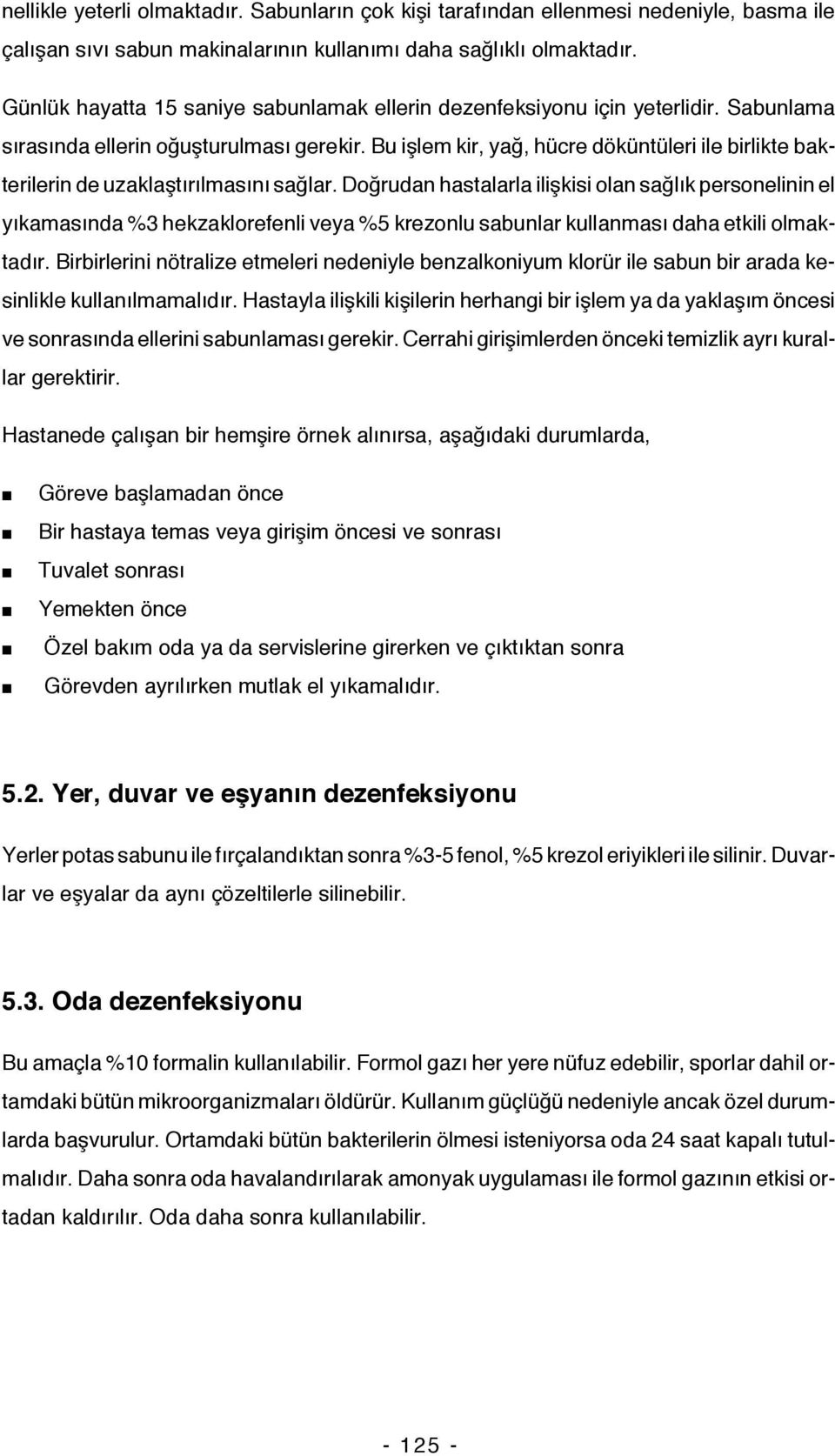 Bu işlem kir, yağ, hücre döküntüleri ile birlikte bakterilerin de uzaklaştırılmasını sağlar.