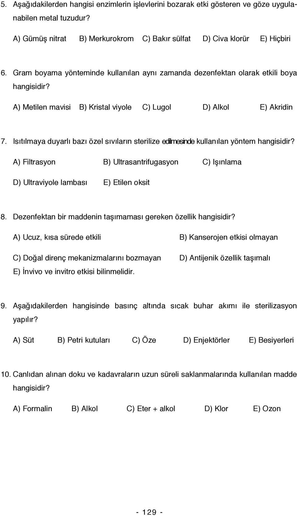 Isıtılmaya duyarlı bazı özel sıvıların sterilize edilmesinde kullanılan yöntem hangisidir A) Filtrasyon B) Ultrasantrifugasyon C) Işınlama D) Ultraviyole lambası E) Etilen oksit 8.