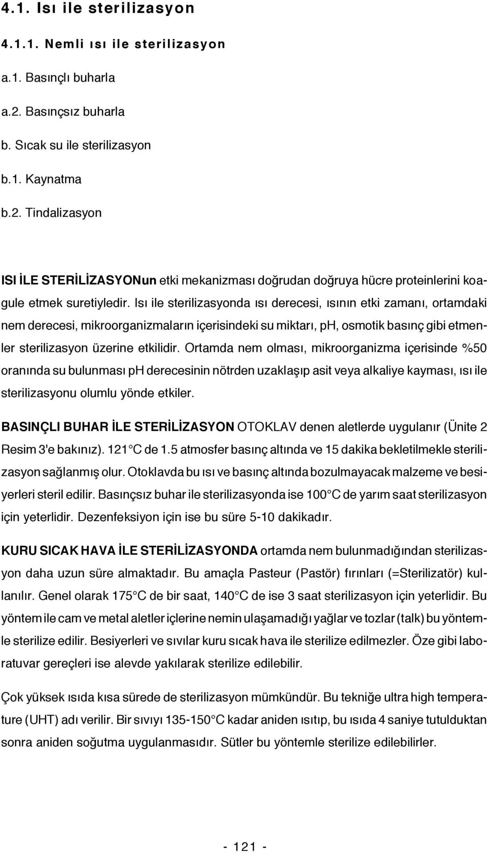 Isı ile sterilizasyonda ısı derecesi, ısının etki zamanı, ortamdaki nem derecesi, mikroorganizmaların içerisindeki su miktarı, ph, osmotik basınç gibi etmenler sterilizasyon üzerine etkilidir.