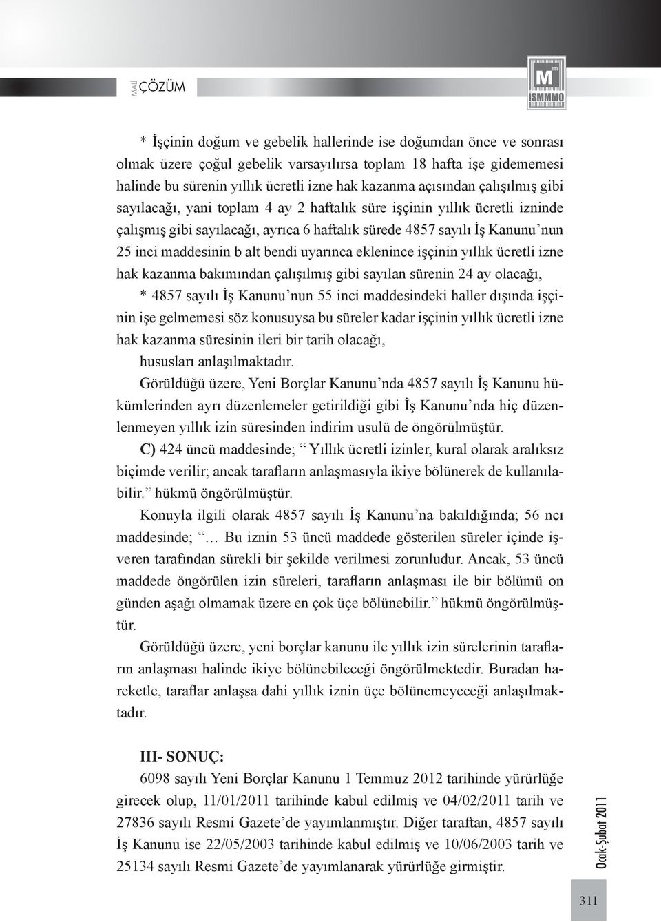 uyarınca eklenince işçinin yıllık ücretli izne hak kazanma bakımından çalışılmış gibi sayılan sürenin 24 ay olacağı, * 4857 sayılı İş Kanunu nun 55 inci maddesindeki haller dışında işçinin işe