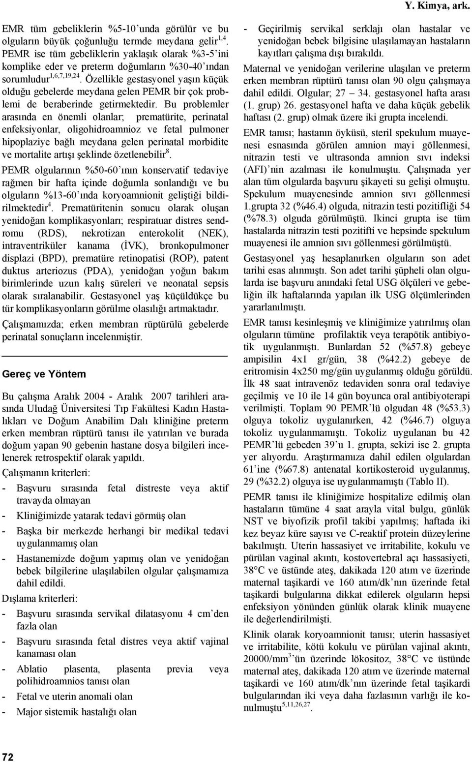 Özellikle gestasyonel yaşın küçük olduğu gebelerde meydana gelen PEMR bir çok problemi de beraberinde getirmektedir.