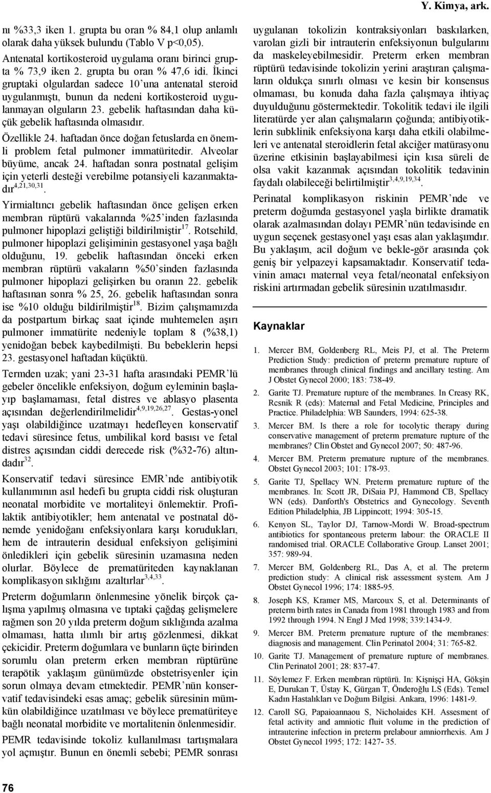 gebelik haftasından daha küçük gebelik haftasında olmasıdır. Özellikle 24. haftadan önce doğan fetuslarda en önemli problem fetal pulmoner immatüritedir. Alveolar büyüme, ancak 24.