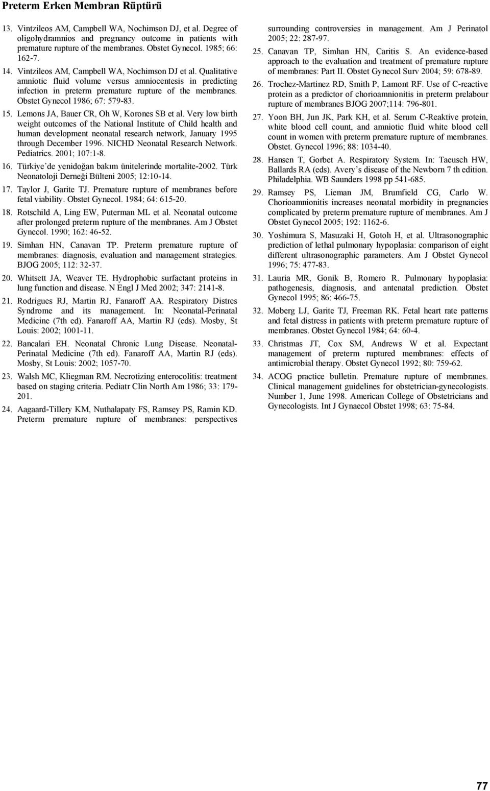 Obstet Gynecol 1986; 67: 579-8. 15. Lemons JA, Bauer CR, Oh W, Korones SB et al.