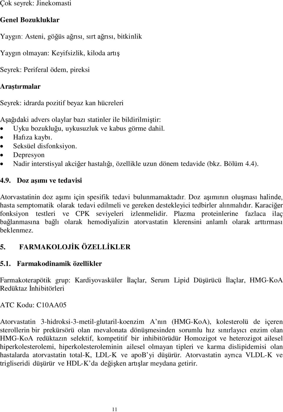 Depresyon Nadir interstisyal akciğer hastalığı, özellikle uzun dönem tedavide (bkz. Bölüm 4.4). 4.9. Doz aşımı ve tedavisi Atorvastatinin doz aşımı için spesifik tedavi bulunmamaktadır.