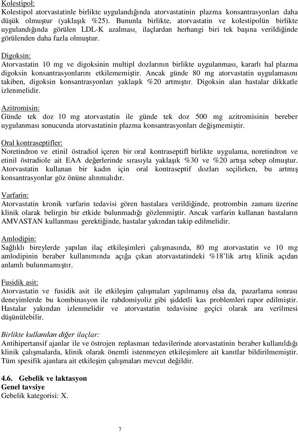 Digoksin: Atorvastatin 10 mg ve digoksinin multipl dozlarının birlikte uygulanması, kararlı hal plazma digoksin konsantrasyonlarını etkilememiştir.