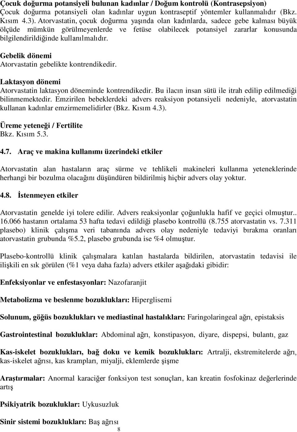 Gebelik dönemi Atorvastatin gebelikte kontrendikedir. Laktasyon dönemi Atorvastatin laktasyon döneminde kontrendikedir. Bu ilacın insan sütü ile itrah edilip edilmediği bilinmemektedir.