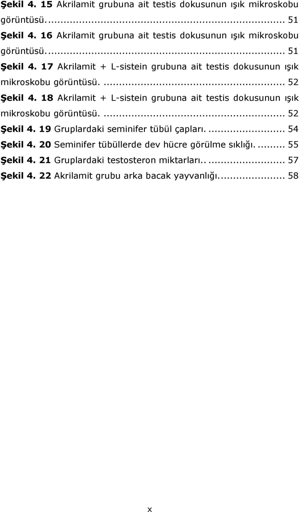 17 Akrilamit + L-sistein grubuna ait testis dokusunun ışık mikroskobu görüntüsü.... 52 Şekil 4.