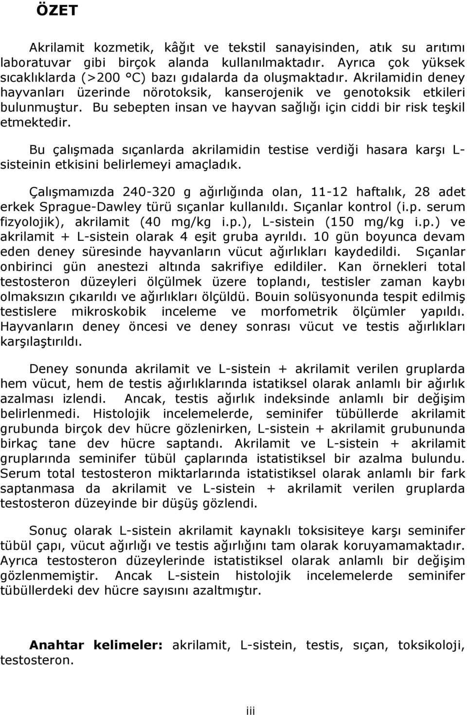 Bu çalışmada sıçanlarda akrilamidin testise verdiği hasara karşı L- sisteinin etkisini belirlemeyi amaçladık.