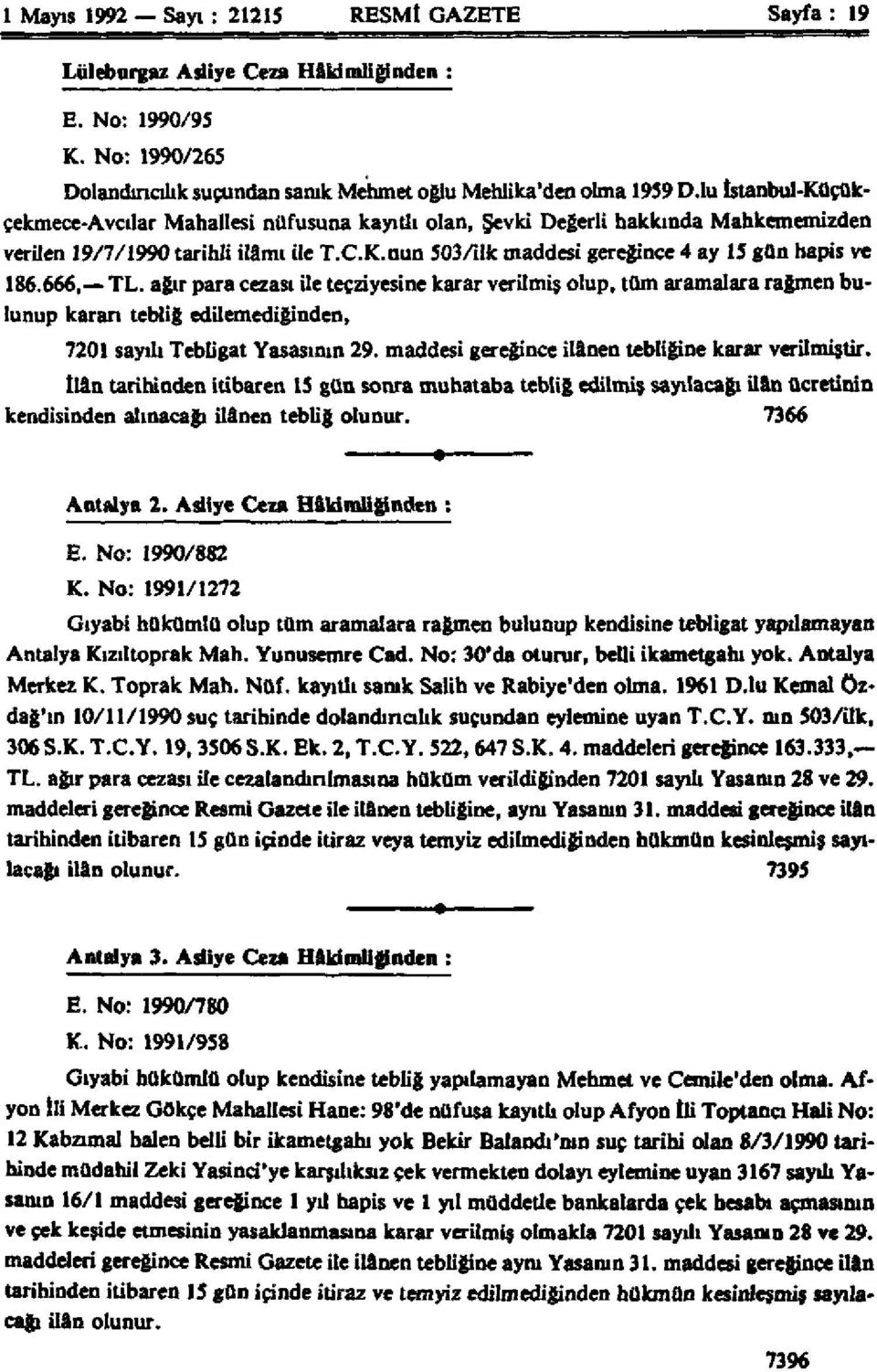 666, TL. ağır para cezası ile tecziyesine karar verilmiş olup, tüm aramalara rağmen bulunup kararı tebliğ edilemediğinden, 7201 sayılı Tebligat Yasasının 29.