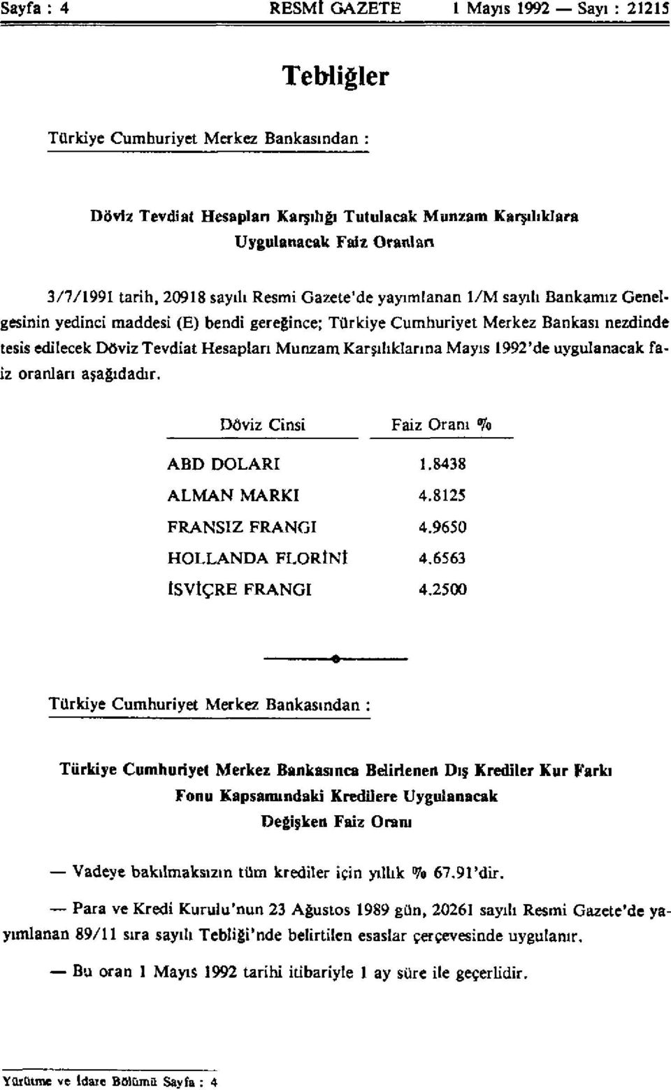 Munzam Karşılıklarına Mayıs 1992'de uygulanacak faiz oranları aşağıdadır. Döviz Cinsi Faiz Oranı % ABD DOLARI 1.8438 ALMAN MARKI 4.8125 FRANSIZ FRANGI 4.9650 HOLLANDA FLORİNİ 4.6563 İSVİÇRE FRANGI 4.