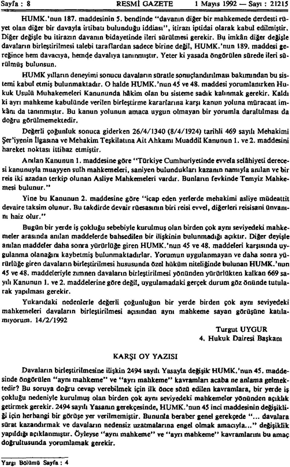 Diğer değişle bu itirazın davanın bidayetinde ileri sürülmesi gerekir. Bu imkân diğer değişle davaların birleştirilmesi talebi taraflardan sadece birine değil, HUMK.'nun 189.