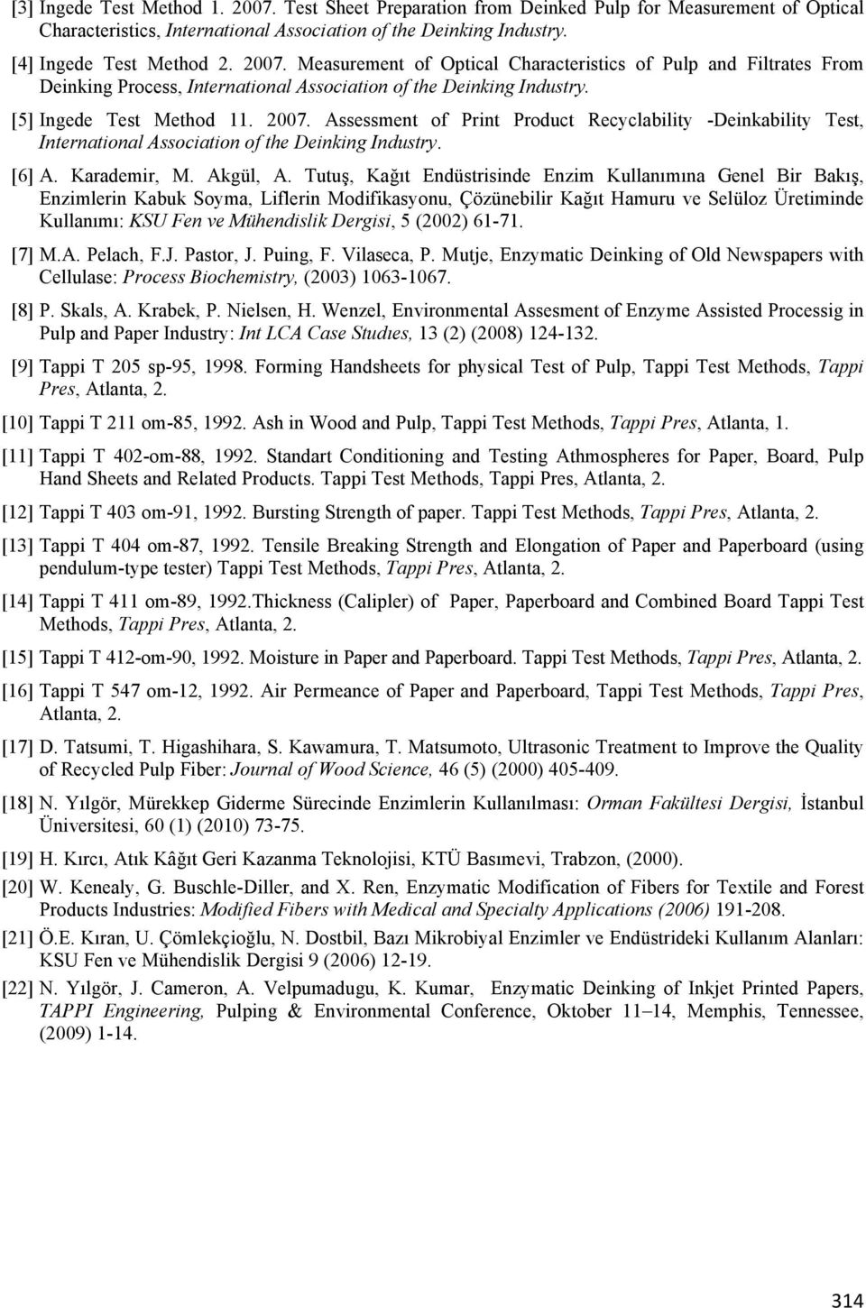 Tutuş, Kağıt Endüstrisinde Enzim Kullanımına Genel Bir Bakış, Enzimlerin Kabuk Soyma, Liflerin Modifikasyonu, Çözünebilir Kağıt Hamuru ve Selüloz Üretiminde Kullanımı: KSU Fen ve Mühendislik Dergisi,